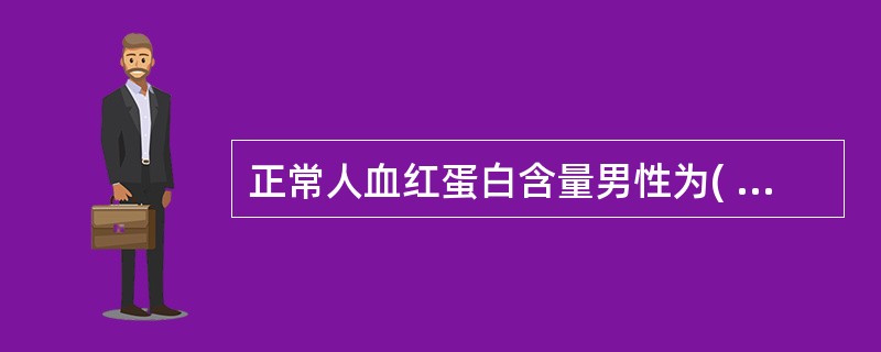 正常人血红蛋白含量男性为( )A、110~150g£¯LB、120~160g£¯