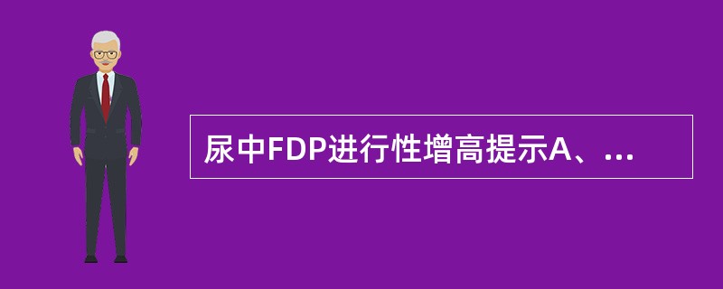 尿中FDP进行性增高提示A、多发性骨髓瘤B、腹膜结核C、肾病综合征D、肾小管损害