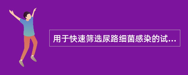 用于快速筛选尿路细菌感染的试验是A、尿糖B、尿蛋白C、尿亚硝酸盐D、尿维生素E、