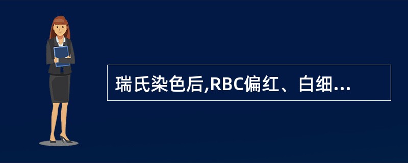 瑞氏染色后,RBC偏红、白细胞淡染或不着色提示A、血涂片太厚B、白细胞数量太多C