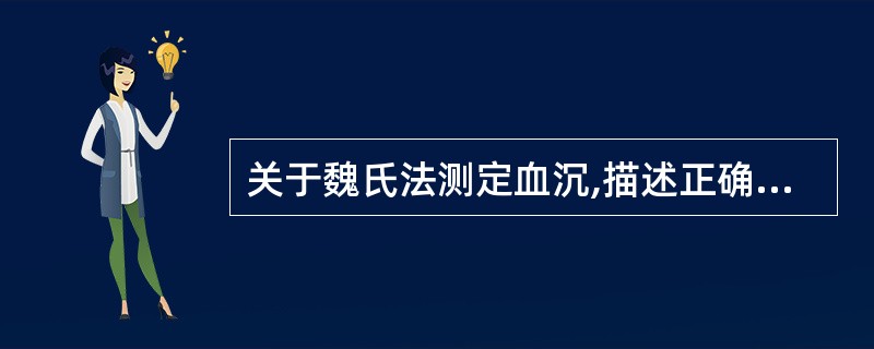 关于魏氏法测定血沉,描述正确的是A、枸橼酸钠按1:9比例抗凝血液B、应于37℃条