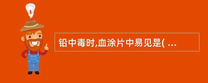 铅中毒时,血涂片中易见是( )A、有核红细胞B、球形红细胞C、点彩细胞D、大红细