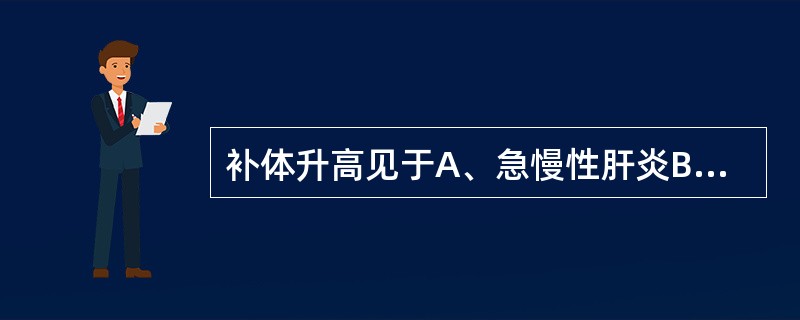 补体升高见于A、急慢性肝炎B、大面积烧伤C、感染的恢复期D、肝细胞癌E、营养不良