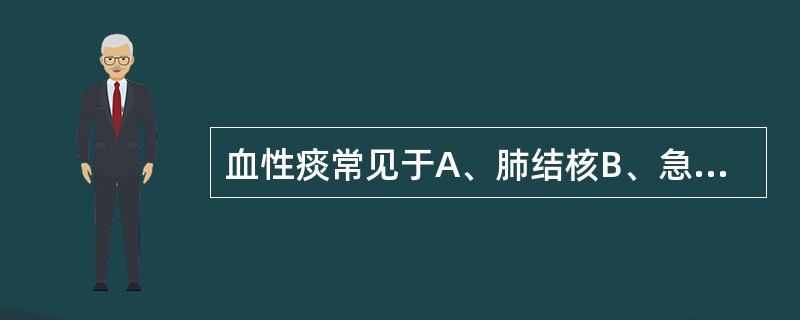 血性痰常见于A、肺结核B、急性支气管炎C、肺水肿D、肺脓肿E、肺淤血