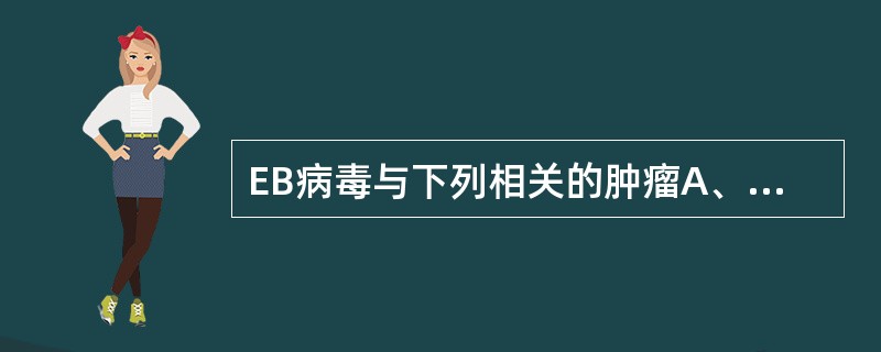 EB病毒与下列相关的肿瘤A、B细胞淋巴瘤、鼻咽癌B、T细胞白血病C、肝细胞癌D、
