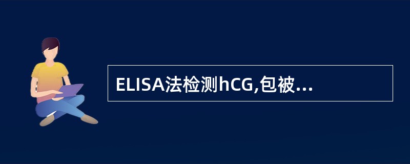 ELISA法检测hCG,包被在反应板上的是A、酶标β£­hCG抗原B、酶标β£­