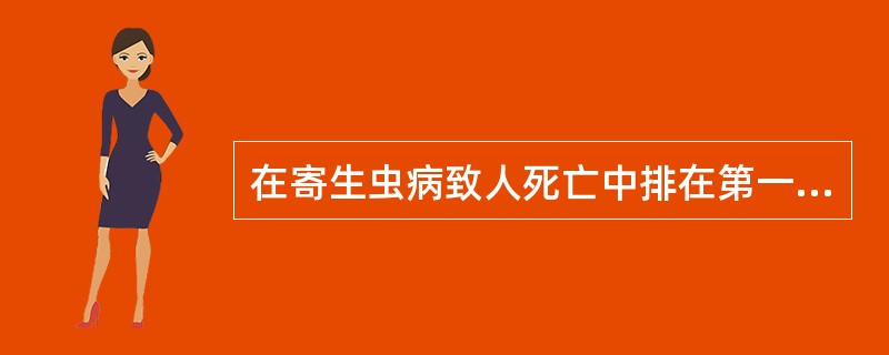 在寄生虫病致人死亡中排在第一位的是A、疟原虫B、阿米巴C、血吸虫D、钩虫E、蛲虫