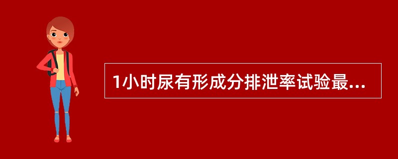 1小时尿有形成分排泄率试验最适宜的标本为A、首次晨尿B、随机尿C、餐后尿D、3小