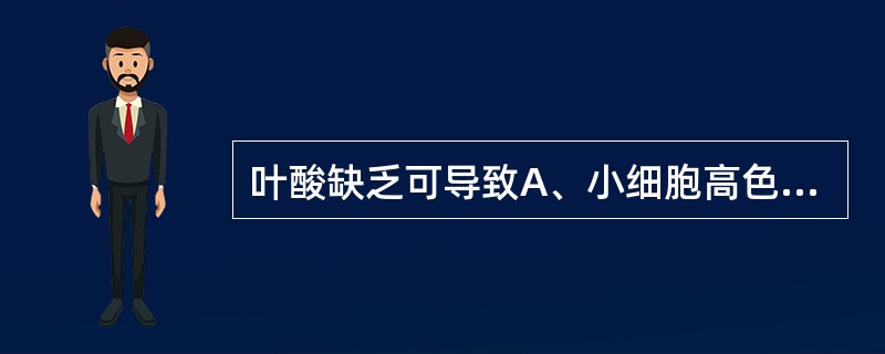 叶酸缺乏可导致A、小细胞高色素性贫血B、正常细胞性贫血C、单纯小细胞性贫血D、小