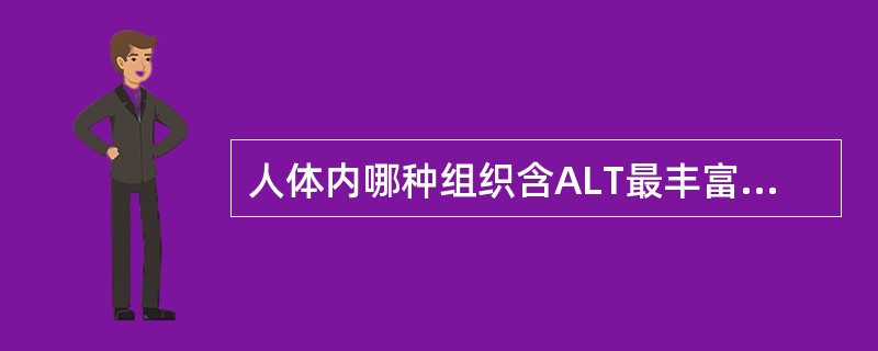 人体内哪种组织含ALT最丰富A、心肌细胞B、骨骼肌细胞C、红细胞D、肝细胞E、胰