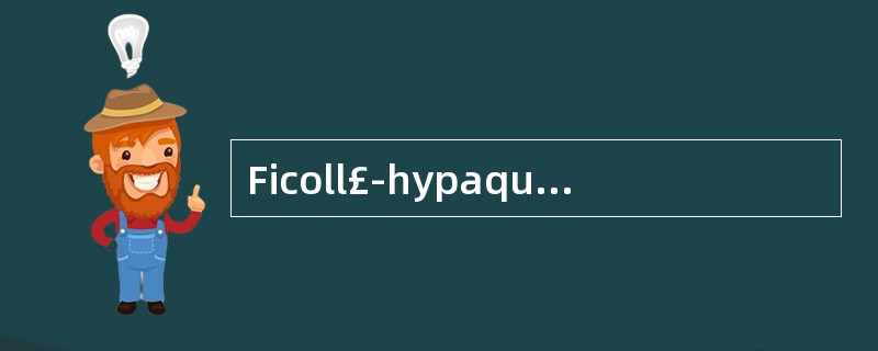 Ficoll£­hypaque淋巴细胞分离液的主要成分是A、聚蔗糖B、泛影葡胺C