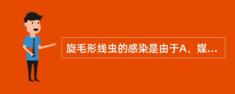 旋毛形线虫的感染是由于A、媒介昆虫叮咬B、食入被感染期卵污染的食物C、感染期幼虫