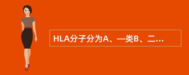 HLA分子分为A、—类B、二类C、三类D、四类E、五类