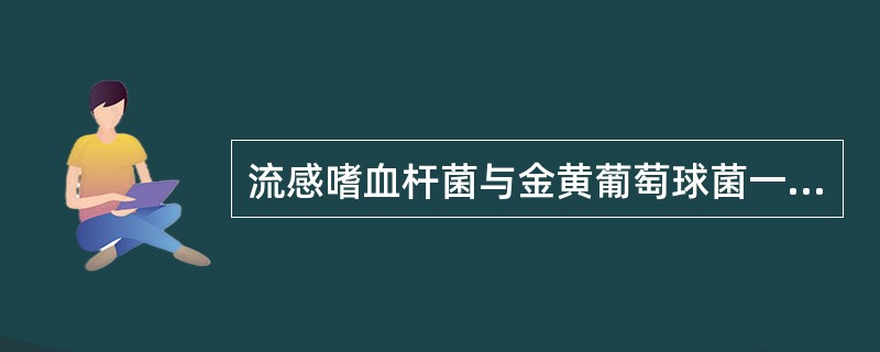 流感嗜血杆菌与金黄葡萄球菌一起培养时有A、卫星现象B、双溶血环C、Nagler现