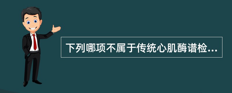 下列哪项不属于传统心肌酶谱检测指标A、CK£­MBB、LD1C、CKD、CTnE