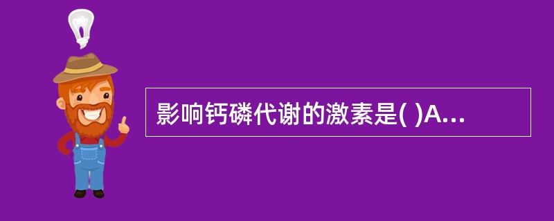 影响钙磷代谢的激素是( )A、雄激素B、甲状旁腺素C、肾上腺素D、胰岛素E、以上