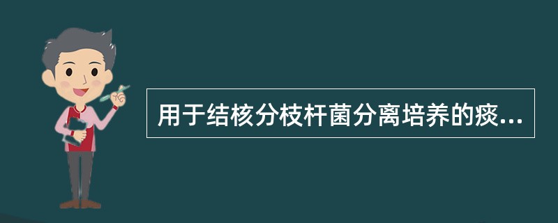 用于结核分枝杆菌分离培养的痰液,预处理时常用的消化液是A、1%KOHB、2%KO