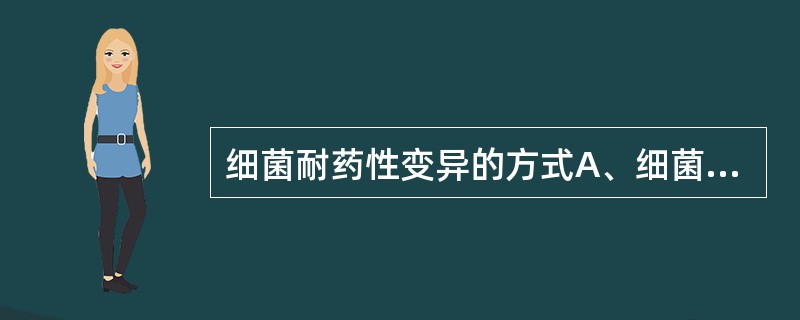 细菌耐药性变异的方式A、细菌染色体耐药基因的突变B、耐药质粒的转移C、转座子的插