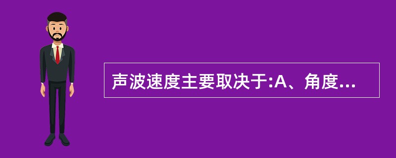 声波速度主要取决于:A、角度B、反射C、声波所穿透的材料和振动模式D、散射 -