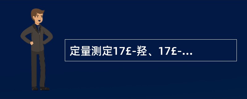 定量测定17£­羟、17£­酮时,选用的防腐剂是