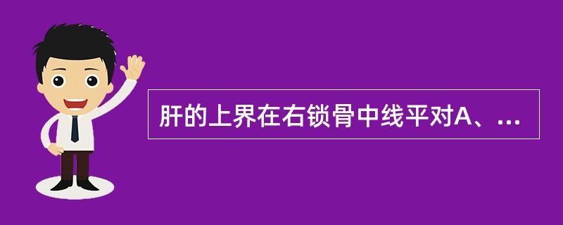 肝的上界在右锁骨中线平对A、第5肋B、第5肋间隙C、第4肋D、第4肋间隙E、第6