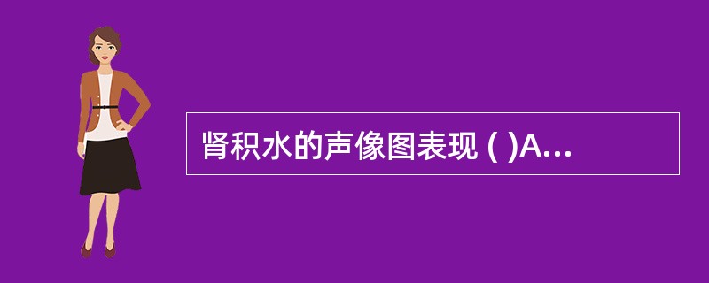 肾积水的声像图表现 ( )A、肾盂分离中间为液性暗区B、肾盂分离中间为液性暗区,