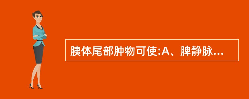 胰体尾部肿物可使:A、脾静脉前移B、脾静脉后移C、下腔静脉前移D、腹腔动脉后移