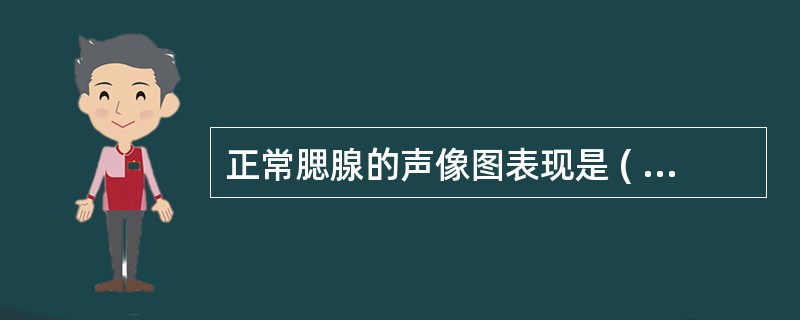 正常腮腺的声像图表现是 ( )A、表面为整齐平滑的边缘B、腺体为光点细小、分布均