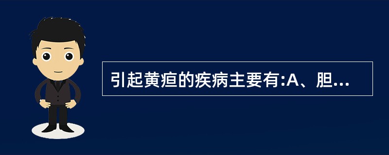 引起黄疸的疾病主要有:A、胆管结石、肿瘤B、胆管炎C、胆管受压D、肝细胞性黄疸,