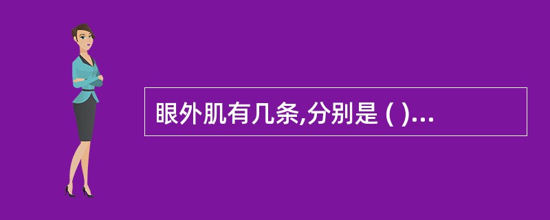 眼外肌有几条,分别是 ( )A、四条,上直、下直、内直、外直肌B、六条,上直、下