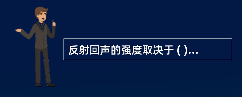 反射回声的强度取决于 ( )A、反射回声的量,声速的衰减程度B、声速的衰减程度,