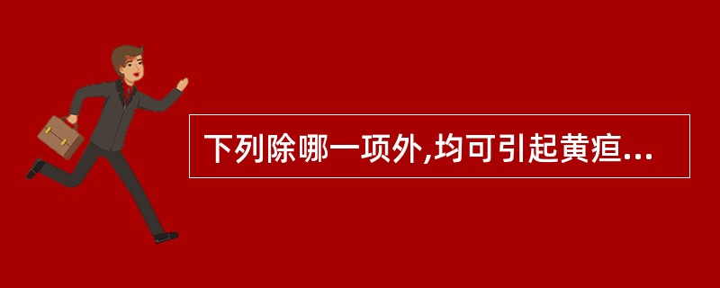 下列除哪一项外,均可引起黄疸:A、溶血性疾病B、胆道梗阻性疾病C、Reye综合征