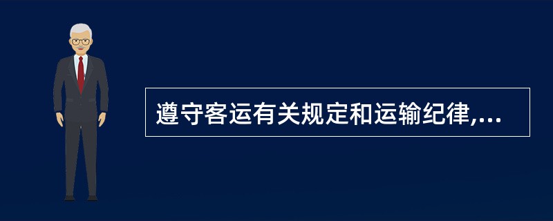 遵守客运有关规定和运输纪律,服从管理,主动配合稽查人员做好客运检查工作。