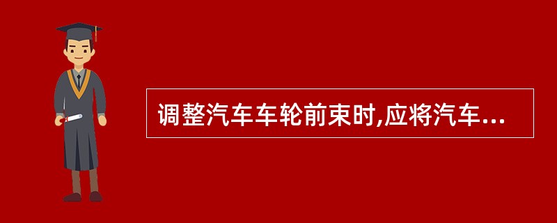 调整汽车车轮前束时,应将汽车放置在()。