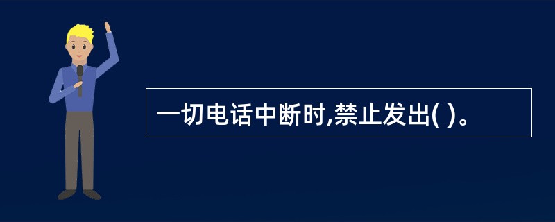 一切电话中断时,禁止发出( )。