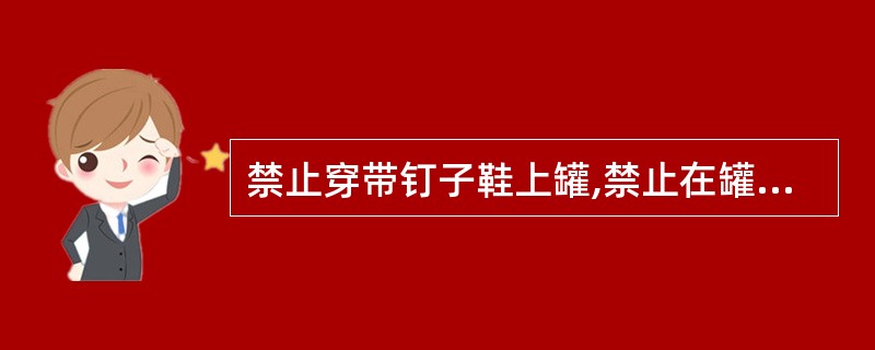 禁止穿带钉子鞋上罐,禁止在罐顶开关( )。 A、非防爆型手电筒 B、防爆型手电筒