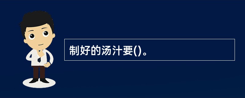 制好的汤汁要()。