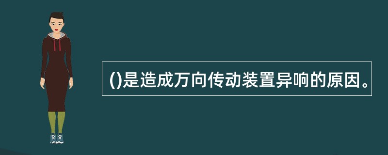 ()是造成万向传动装置异响的原因。