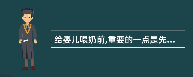 给婴儿喂奶前,重要的一点是先给婴儿( )。A、换尿布B、洗脸C、洗澡D、放音乐