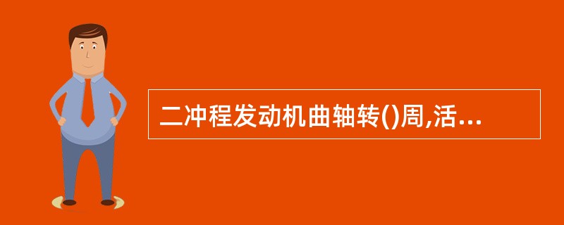 二冲程发动机曲轴转()周,活塞在气缸里往复行程二次,完成一个工作循环。