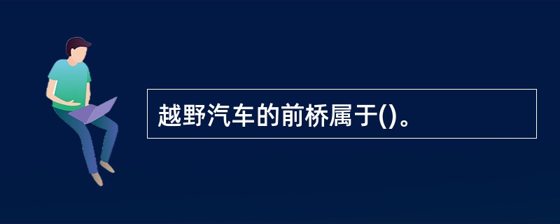 越野汽车的前桥属于()。