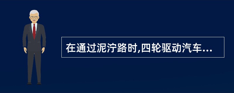 在通过泥泞路时,四轮驱动汽车要提前使用全驱动以提高汽车通过能力。