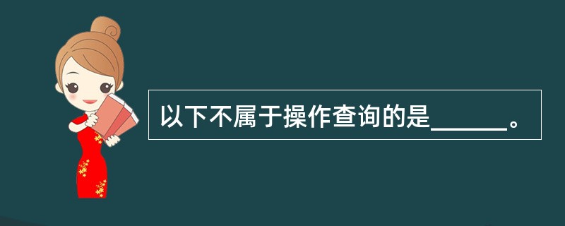 以下不属于操作查询的是______。