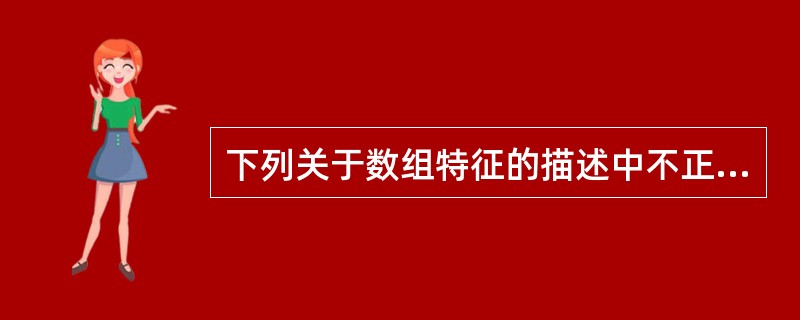 下列关于数组特征的描述中不正确的是( )。