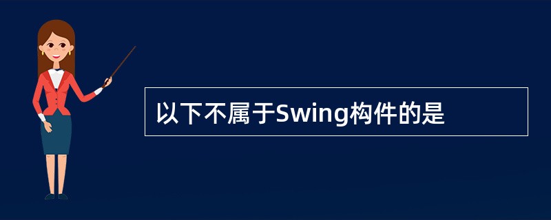 以下不属于Swing构件的是