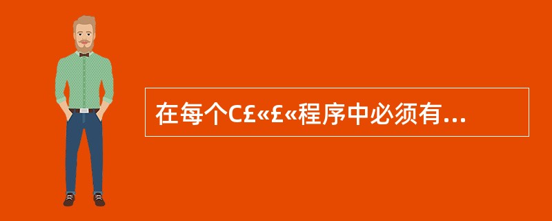 在每个C£«£«程序中必须有且仅有一个()。