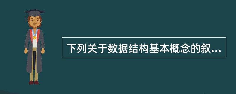下列关于数据结构基本概念的叙述中,哪一条是不正确的?()A) 数据是采用计算机能
