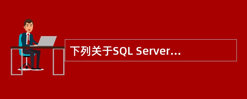 下列关于SQL Server 2000数据库的叙述中,哪一条是不正确的?()A)