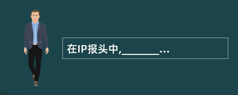 在IP报头中,________用来表示该数据报对应的IP协议版本号。