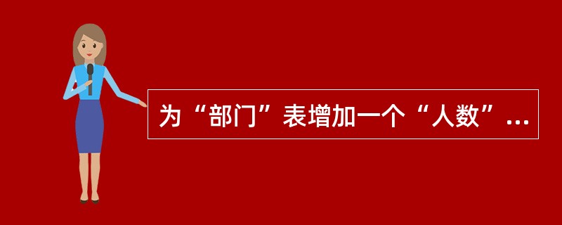 为“部门”表增加一个“人数”字段,类型为整型,正确的命令是( )。